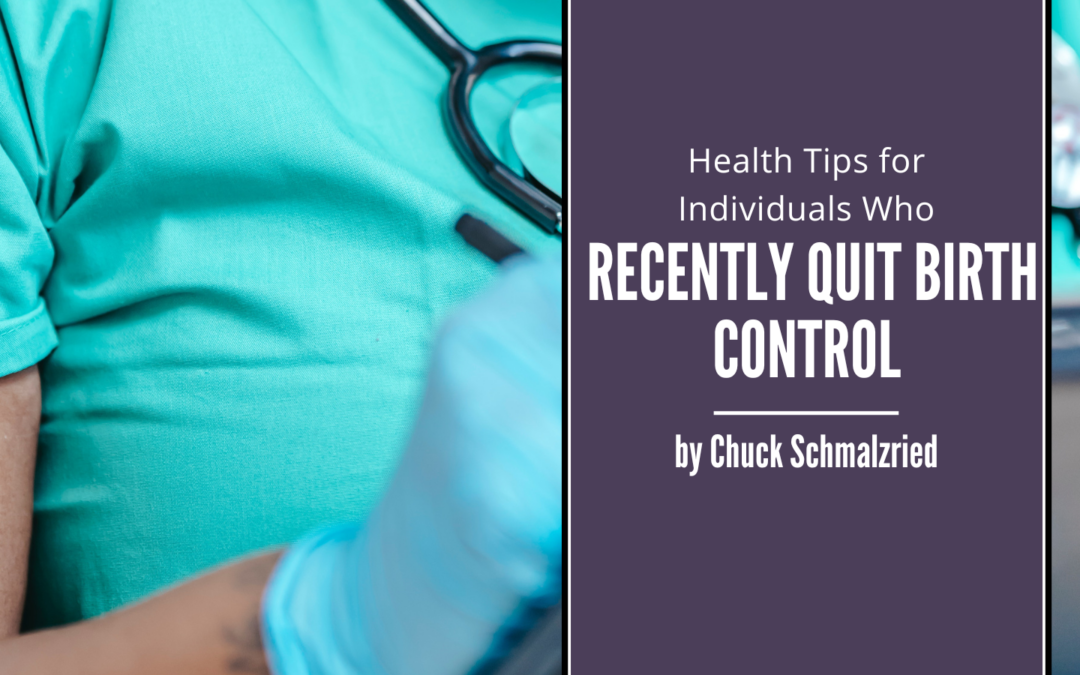 Chuck Schmalzried Health Tips for Individuals Who Recently Quit Birth Control