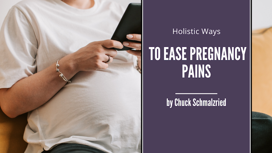 Chuck Schmalzried Holistic Ways to Ease Pregnancy Pains