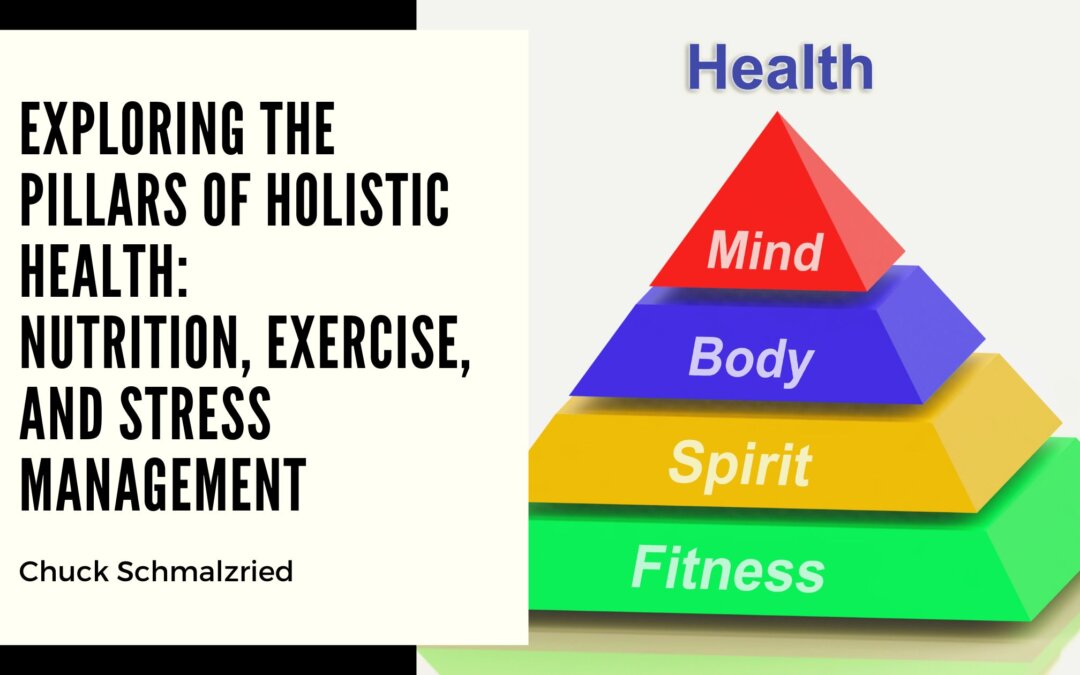 Exploring the Pillars of Holistic Health: Nutrition, Exercise, and Stress Management