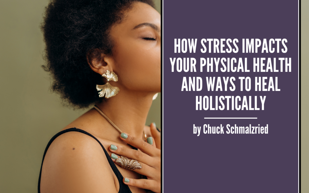 How Stress Impacts Your Physical Health and Ways to Heal Holistically